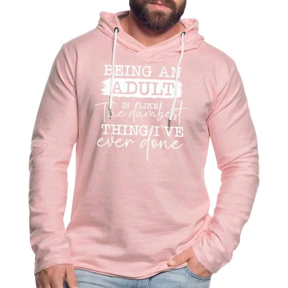 Being An Adult Is Like The Dumbest Thing I've Ever Done Lightweight Terry Hoodie