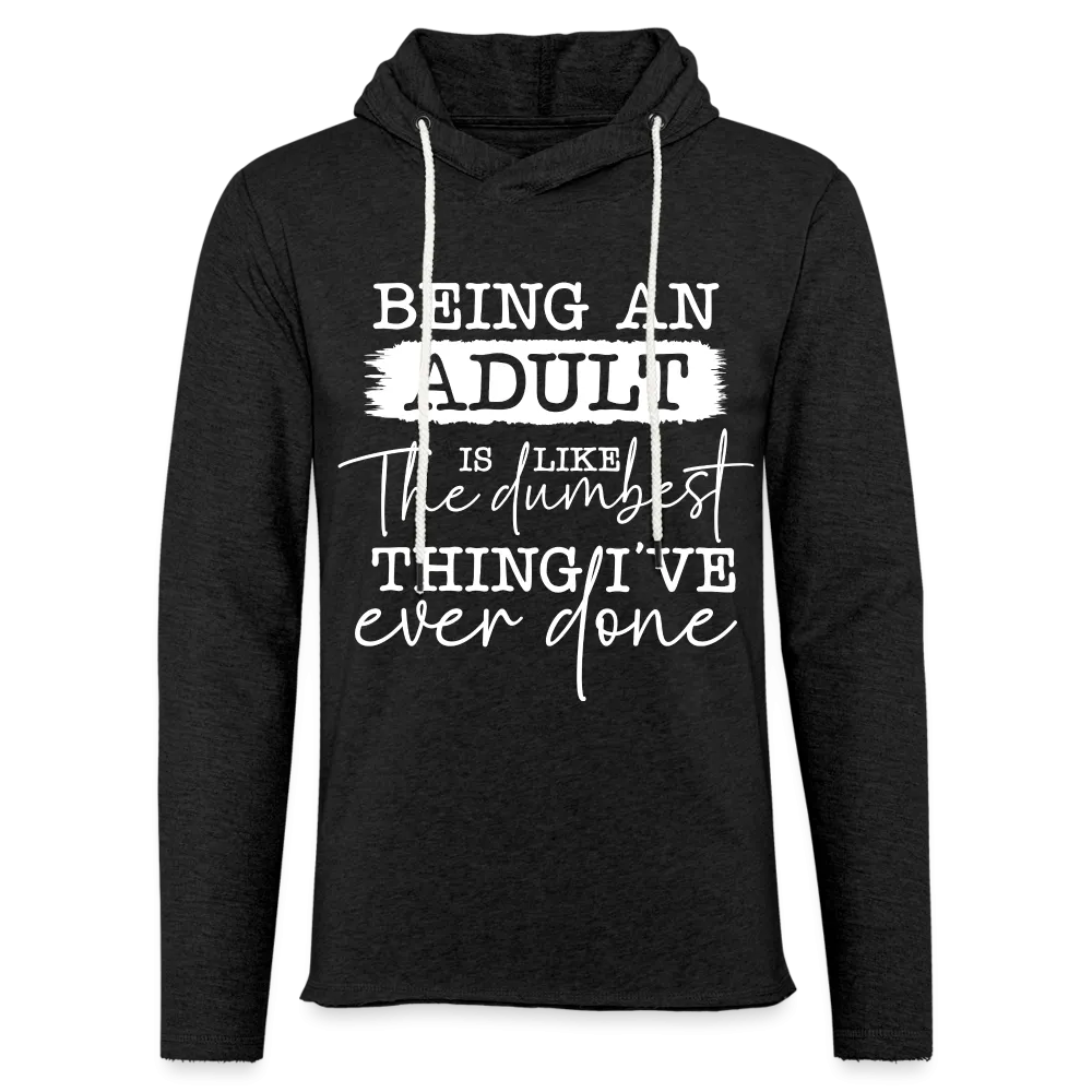 Being An Adult Is Like The Dumbest Thing I've Ever Done Lightweight Terry Hoodie