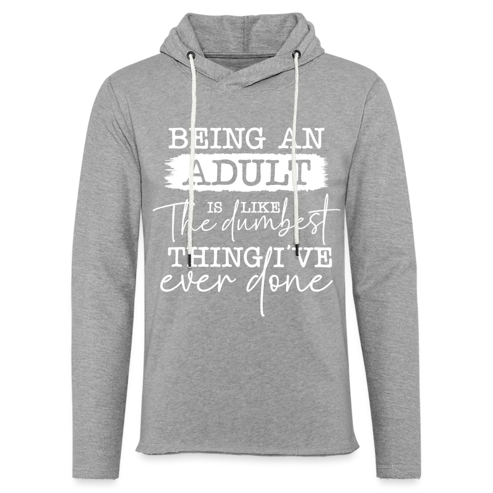 Being An Adult Is Like The Dumbest Thing I've Ever Done Lightweight Terry Hoodie