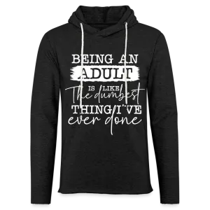 Being An Adult Is Like The Dumbest Thing I've Ever Done Lightweight Terry Hoodie