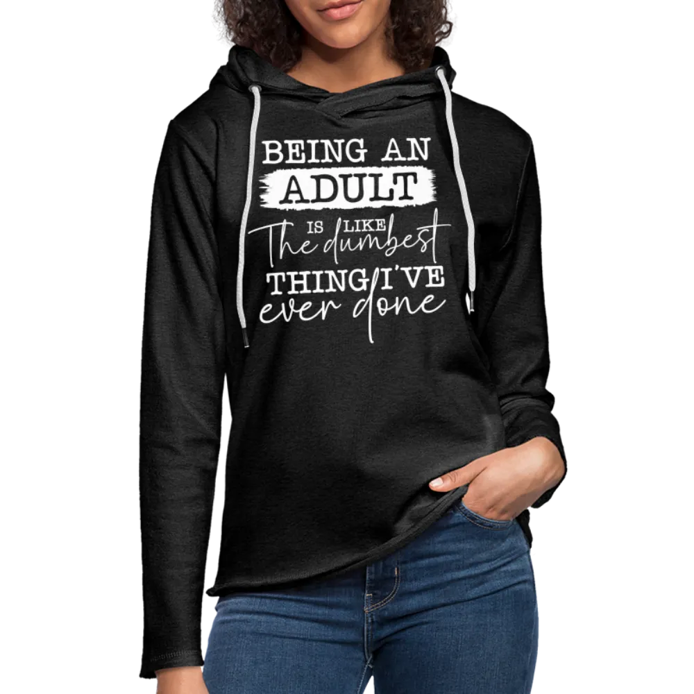 Being An Adult Is Like The Dumbest Thing I've Ever Done Lightweight Terry Hoodie