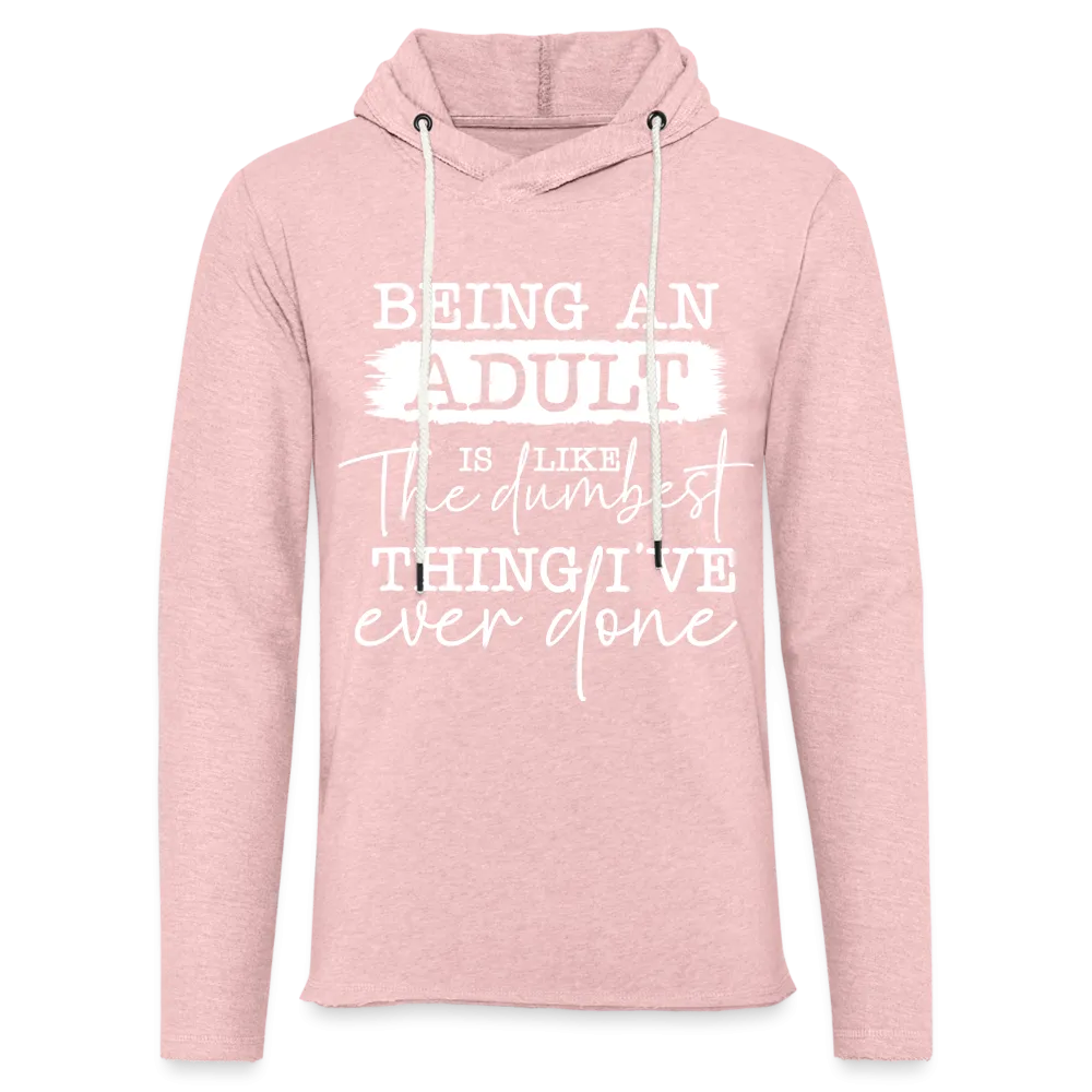Being An Adult Is Like The Dumbest Thing I've Ever Done Lightweight Terry Hoodie