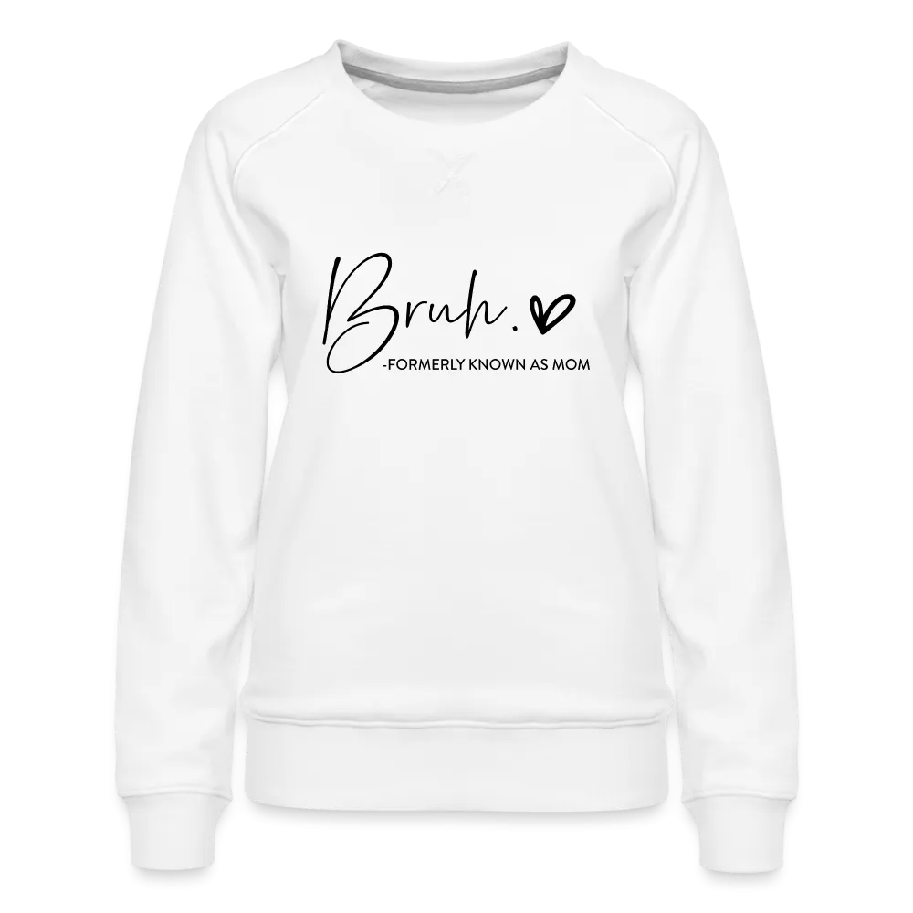Bruh Formerly known as Mom - Women’s Premium Sweatshirt