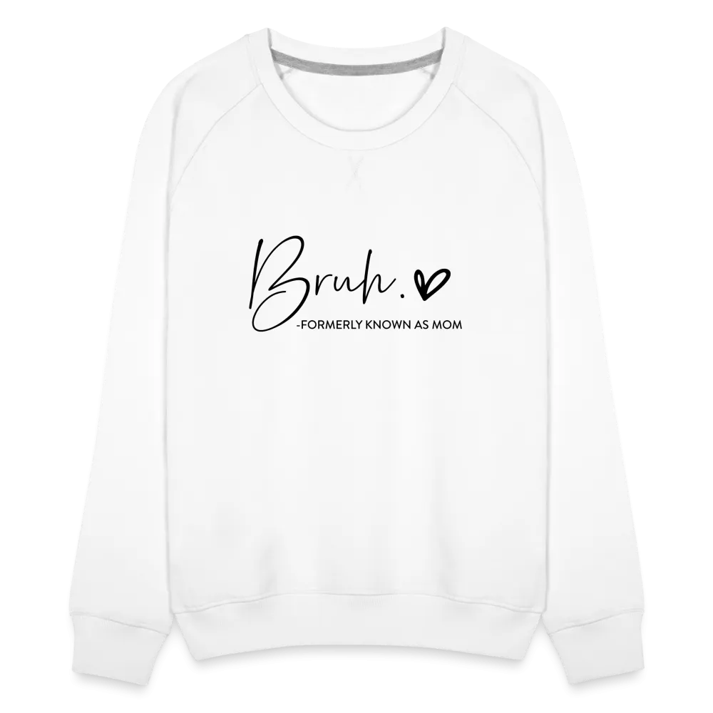 Bruh Formerly known as Mom - Women’s Premium Sweatshirt