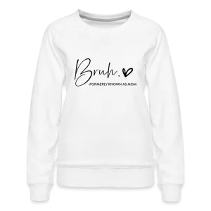 Bruh Formerly known as Mom - Women’s Premium Sweatshirt