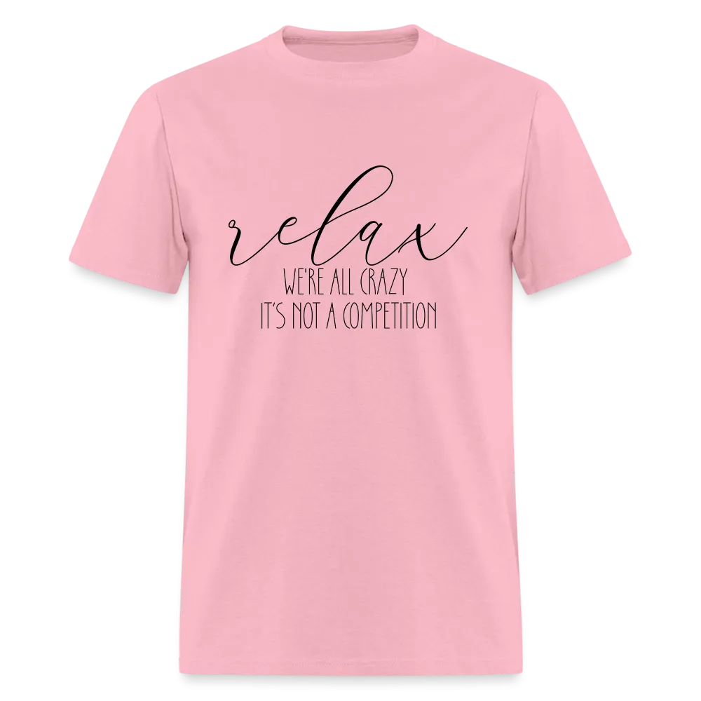 Relax We're All Crazy, It's Not A Competition T-Shirt