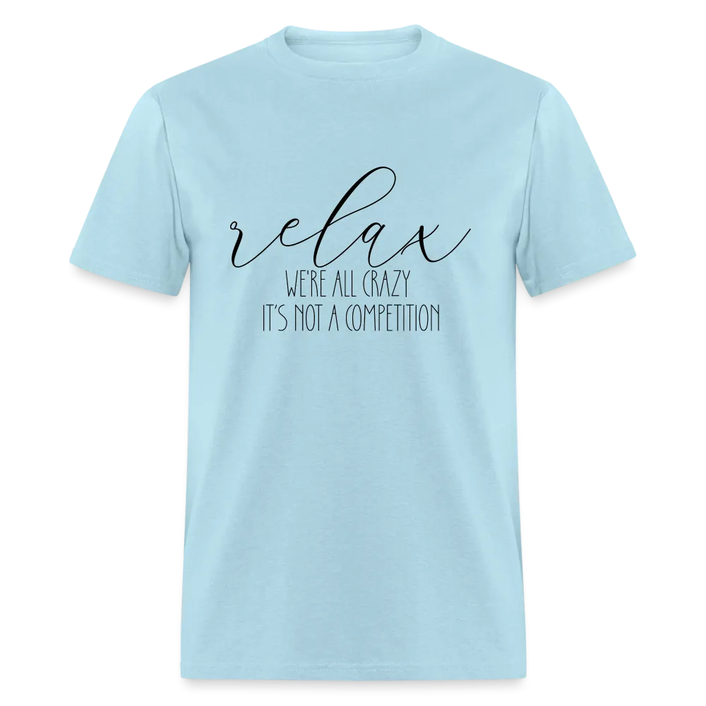 Relax We're All Crazy, It's Not A Competition T-Shirt