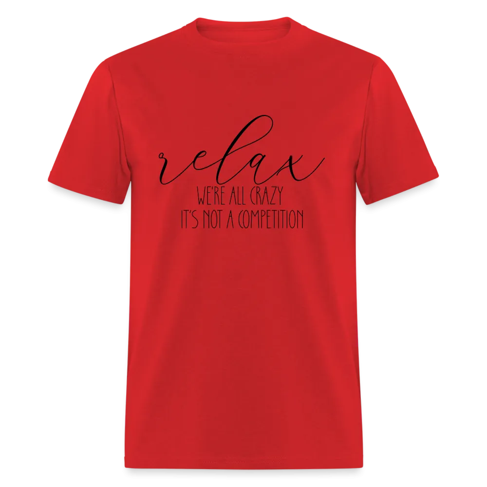 Relax We're All Crazy, It's Not A Competition T-Shirt