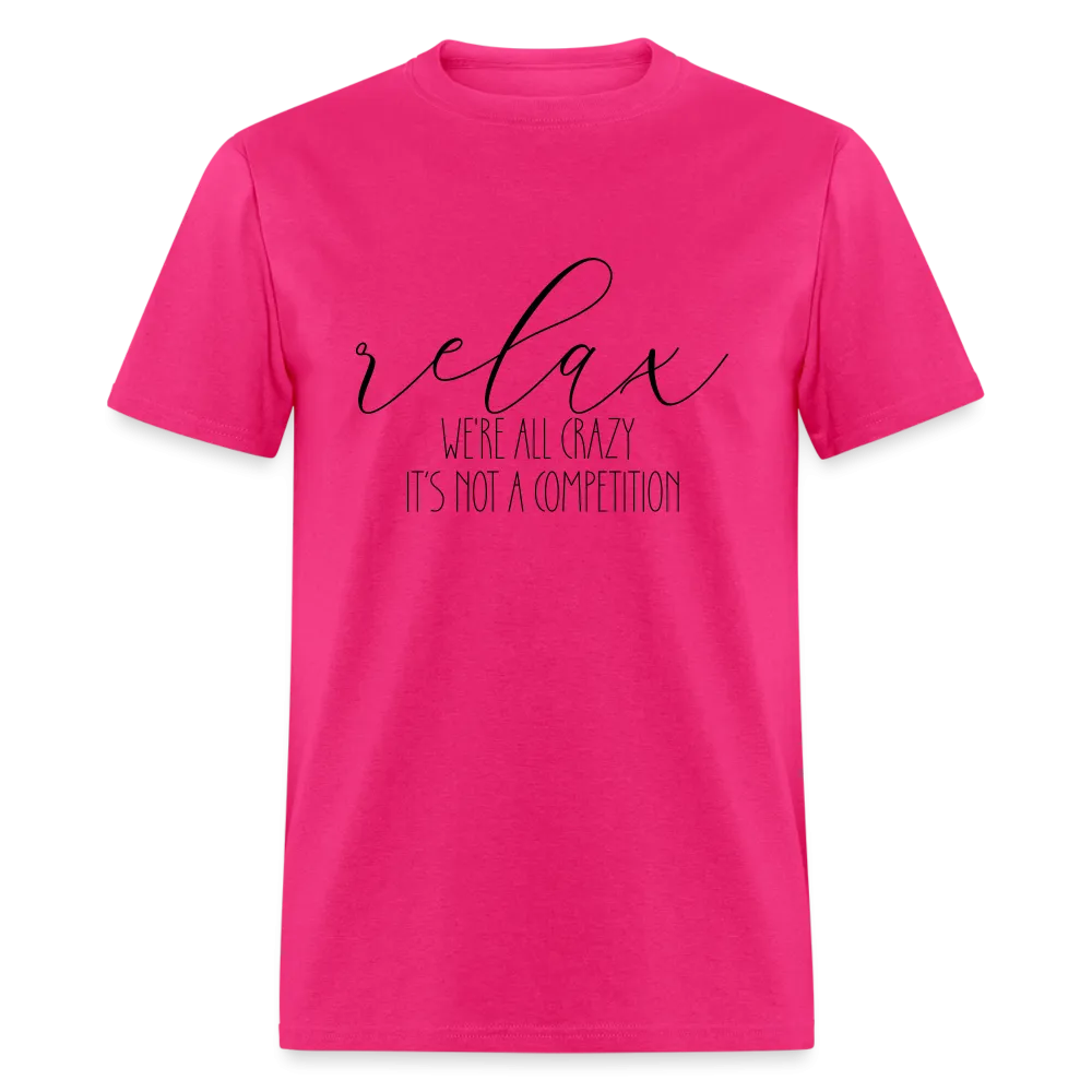 Relax We're All Crazy, It's Not A Competition T-Shirt