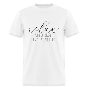 Relax We're All Crazy, It's Not A Competition T-Shirt