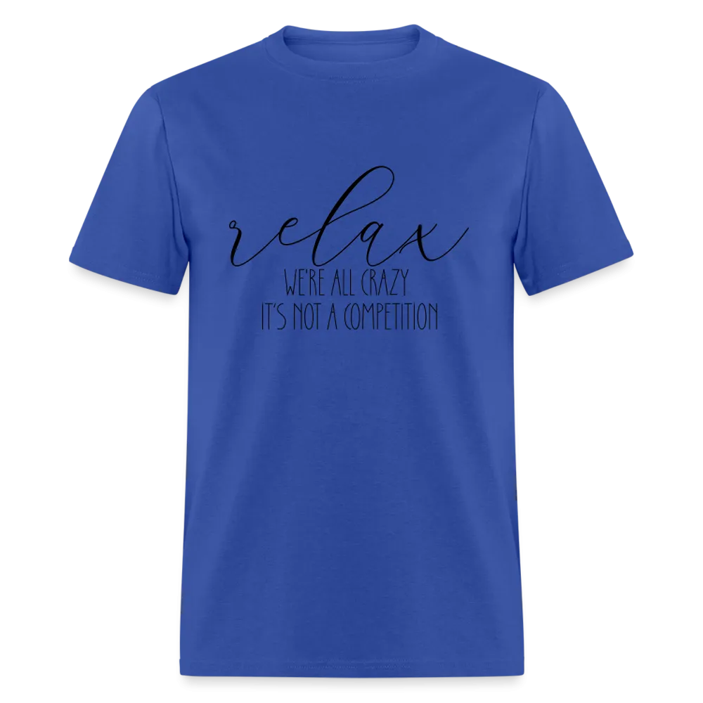 Relax We're All Crazy, It's Not A Competition T-Shirt