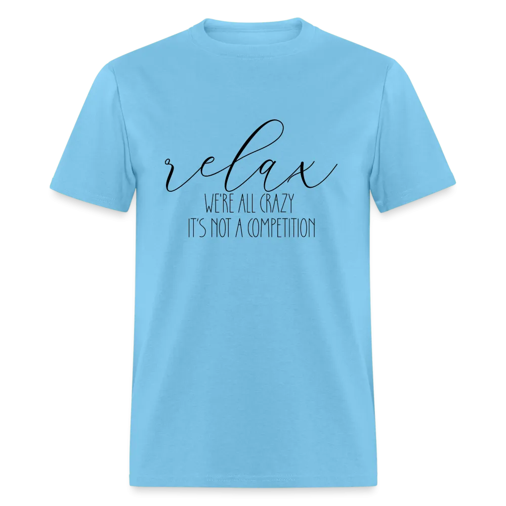Relax We're All Crazy, It's Not A Competition T-Shirt