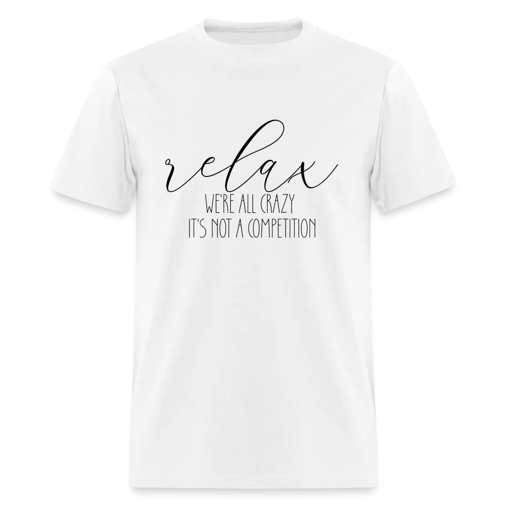 Relax We're All Crazy, It's Not A Competition T-Shirt