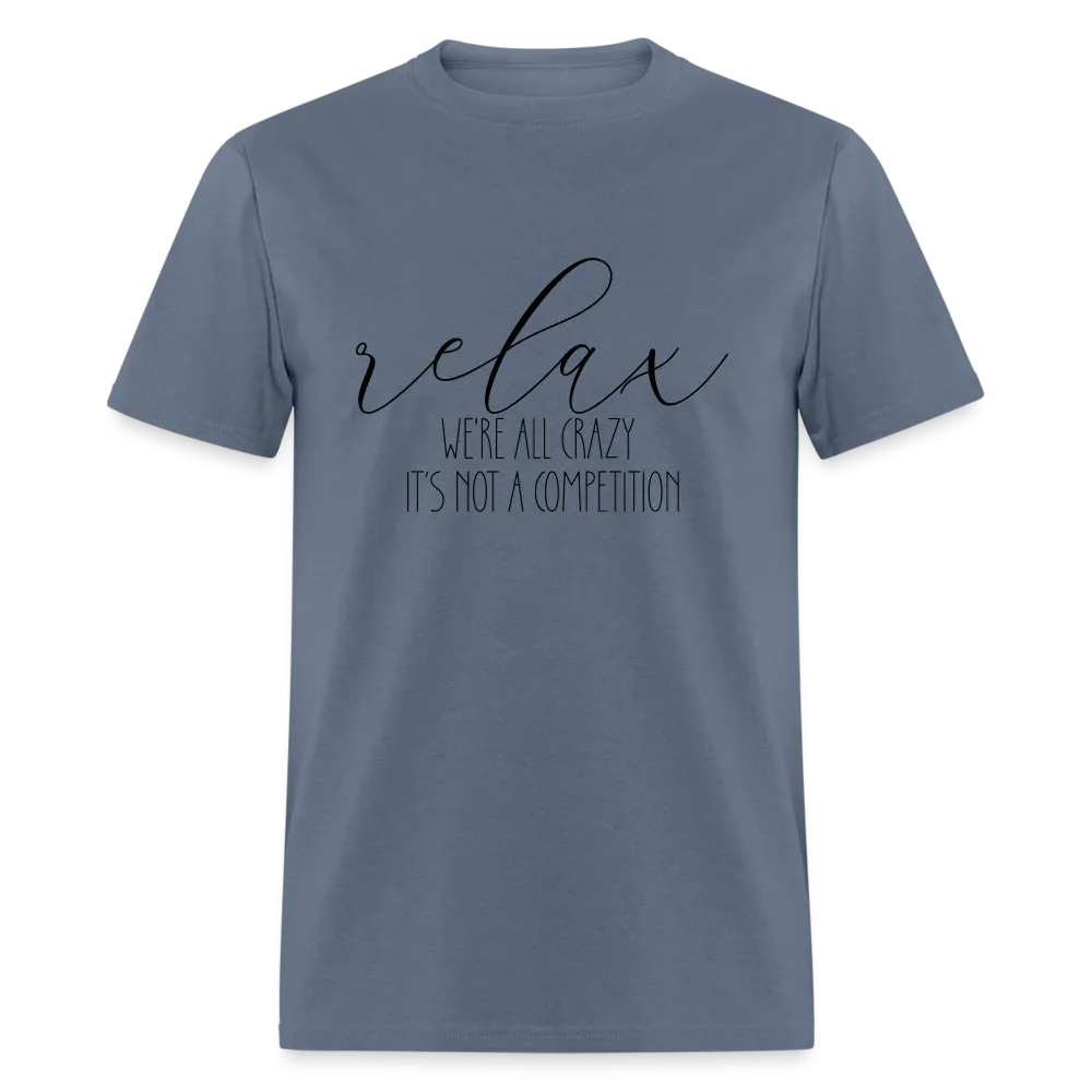 Relax We're All Crazy, It's Not A Competition T-Shirt